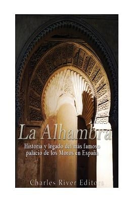 La Alhambra: Historia y legado del más famoso palacio de los Moros en España by Peña, Gilberto