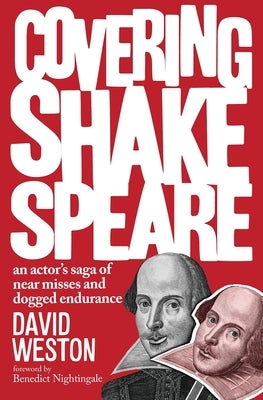 Covering Shakespeare: An Actor's Saga of Near Misses and Dogged Endurance by Weston, David