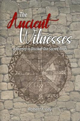The Ancient Witnesses: A Journey to Discover Our Sacred Roots by Gutierrez, David