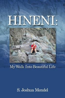 Hineni: My Walk Into Beautiful Life by Mendel, S. Joshua