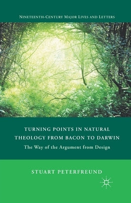 Turning Points in Natural Theology from Bacon to Darwin: The Way of the Argument from Design by Peterfreund, S.