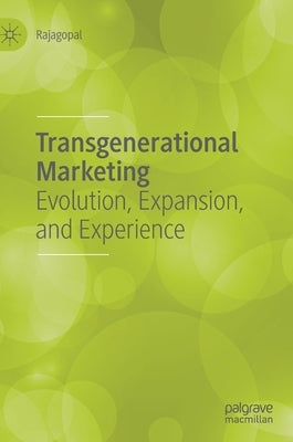 Transgenerational Marketing: Evolution, Expansion, and Experience by Rajagopal