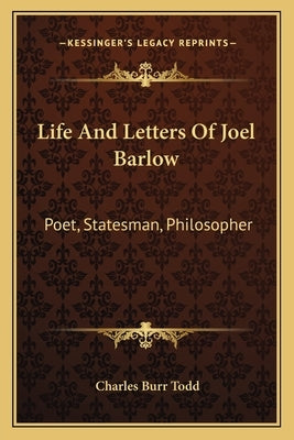 Life And Letters Of Joel Barlow: Poet, Statesman, Philosopher by Todd, Charles Burr