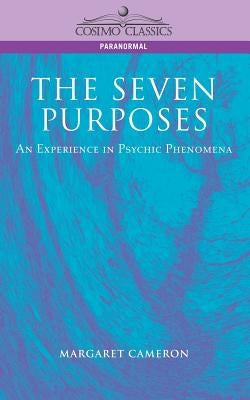 The Seven Purposes: An Experience in Psychic Phenomena by Cameron, Margaret