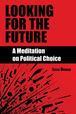 Looking for the Future: A Meditation on Political Choice by Dunbar, Leslie W.