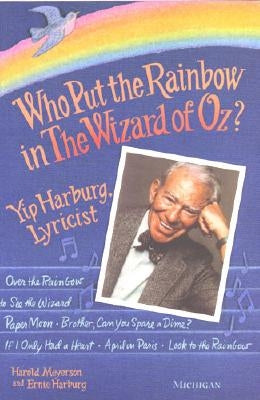 Who Put the Rainbow in the Wizard of Oz?: Yip Harburg, Lyricist by Meyerson, Harold