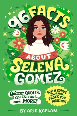 96 Facts about Selena Gomez: Quizzes, Quotes, Questions, and More! with Bonus Journal Pages for Writing! by Kaplan, Arie
