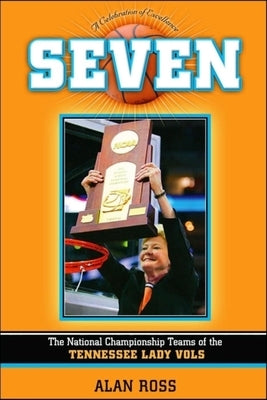 Seven: The National Championship Teams of the Tennessee Lady Vols by Ross, Alan