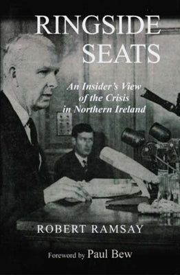 Ringside Seats: An Insider's View of the Crisis in Northern Ireland by Ramsay, Robert