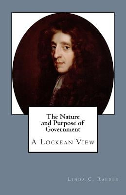 The Nature and Purpose of Government: A Lockean View by Raeder, Linda C.