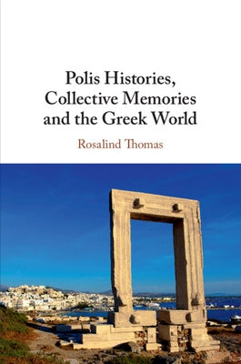 Polis Histories, Collective Memories and the Greek World by Thomas, Rosalind