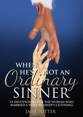 When He's Not an Ordinary Sinner: 33 Devotionals for the Woman Who Married a Wolf in Sheep's Clothing by Potter, Jane