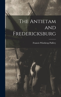 The Antietam and Fredericksburg by Palfrey, Francis Winthrop