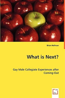 What is Next? Gay Male Collegiate Experiences after Coming-Out by Hofman, Brian