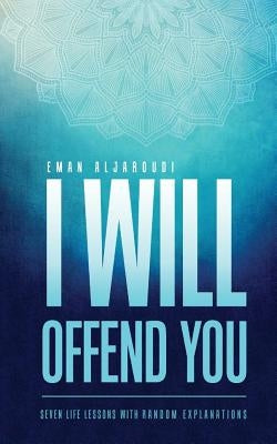 I Will Offend You: Seven Life Lessons with Random Explanations by Aljaroudi, Eman