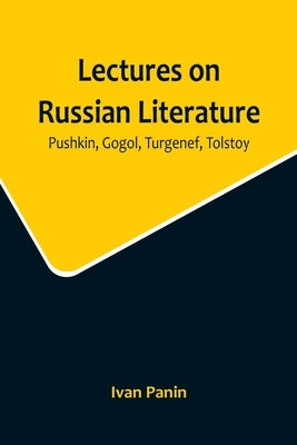 Lectures on Russian Literature: Pushkin, Gogol, Turgenef, Tolstoy by Panin, Ivan
