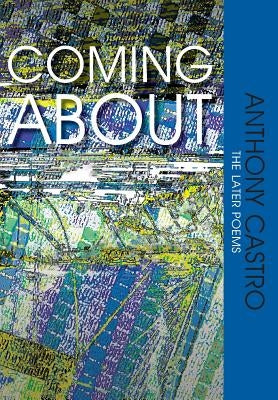 Coming About, the Later Poems by Castro, Anthony