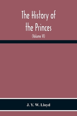 The History Of The Princes, The Lords Marcher, And The Ancient Nobility Of Powys Fadog, And The Ancient Lords Of Arwystli, Cedewen And Meirionydd And by Y. W. Lloyd, J.