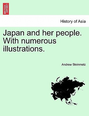 Japan and her people. With numerous illustrations. by Steinmetz, Andrew