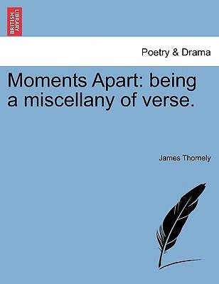 Moments Apart: Being a Miscellany of Verse. by Thornely, James