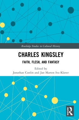 Charles Kingsley: Faith, Flesh, and Fantasy by Conlin, Jonathan