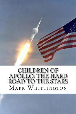 Children of Apollo: The Hard Road to the Stars by Whittington, Mark R.