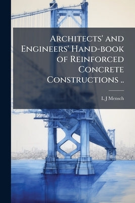 Architects' and Engineers' Hand-book of Reinforced Concrete Constructions .. by Mensch, L. J.