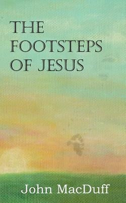 The Footsteps of Jesus by Macduff, John