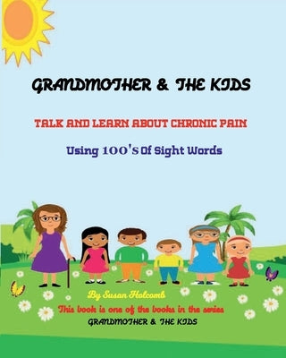 Grandmother & the Kids Talk and Learn about Chronic Pain: Using 100's Of Sight Words by Holcomb, Susan