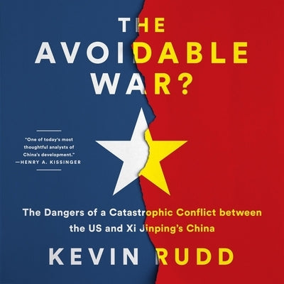 The Avoidable War: The Dangers of a Catastrophic Conflict Between the US and China by Rudd, Kevin
