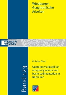 Quaternary alluvial fan morphodynamics and basin sedimentation in North Iran by Büdel, Christian