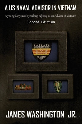 A U.S. Naval Advisor in Vietnam: A young Navy man's yearlong odyssey as an Advisor in Vietnam Second Edition by Washington, James, Jr.