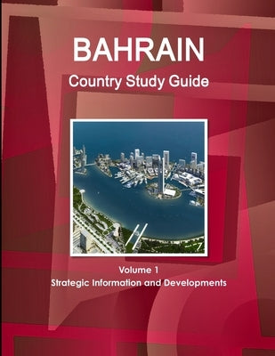 Bahrain Country Study Guide Volume 1 Strategic Information and Developments by Ibp, Inc