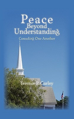 Peace Beyond Understanding: Consoling One Another by Curley, Terence P.