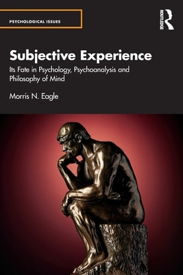 Subjective Experience: Its Fate in Psychology, Psychoanalysis and Philosophy of Mind by Eagle, Morris N.