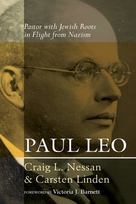Paul Leo: Pastor with Jewish Roots in Flight from Nazism by Nessan, Craig L.