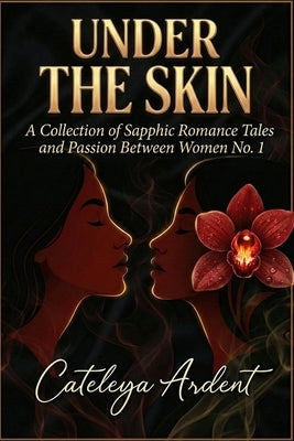 Under the Skin: A Collection of Sapphic Romance Tales and Passion Between Women No. 1 by Ardent, Cateleya