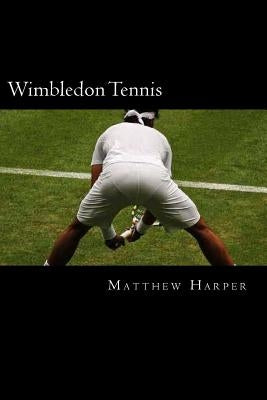 Wimbledon Tennis: A Fascinating Book Containing Wimbledon Tennis Facts, Trivia, Images & Memory Recall Quiz: Suitable for Adults & Child by Harper, Matthew
