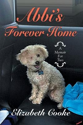 Abbi's Forever Home: A Memoir for Two by Cooke, Elizabeth
