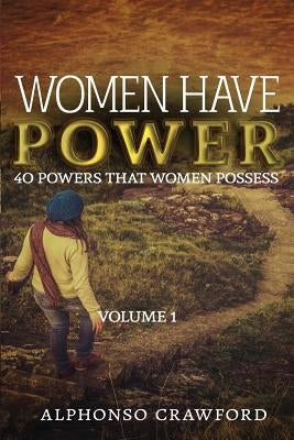 Women Have Power: 40 powers That Women Possess by Crawford, Alphonso