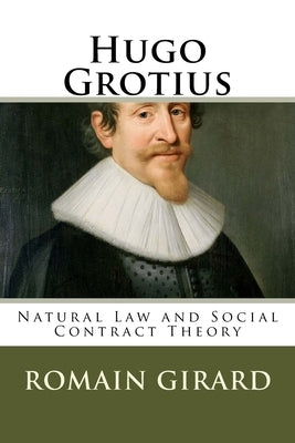 Hugo Grotius: Natural Law and Social Contract Theory by Girard, Romain F. L.