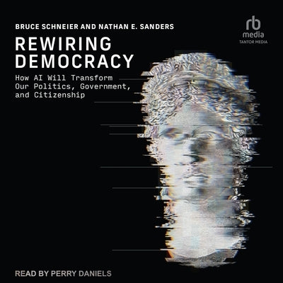 Rewiring Democracy: How AI Will Transform Our Politics, Government, and Citizenship (Strong Ideas) by Schneier, Bruce