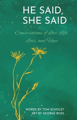 He Said, She Said: Conversations of Love, Life, Loss, and Hope by Scholet, Tom