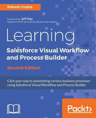 Learning Salesforce Visual Workflow and Process Builder - Second Edition by Gupta, Rakesh