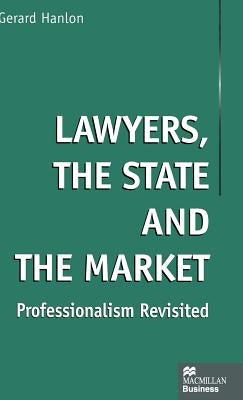 Lawyers, the State and the Market: Professionalism Revisited by Hanlon, Gerard