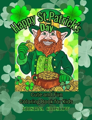 Happy St. Patrick's Day: Fun and Cute Coloring Book for Kids by Croslow, Kristina