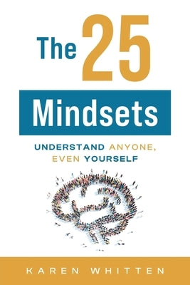 The 25 Mindsets: Understand Anyone, Even Yourself by Whitten, Karen