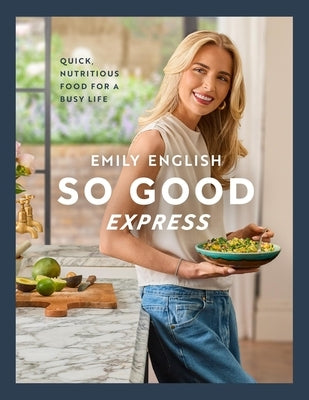 So Good Express: Quick, Nutritious Food for a Busy Life by English, Emily