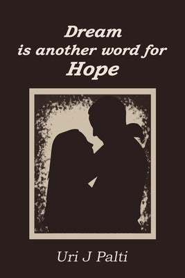 Dream Is Another Word for Hope by Palti, Uri J.