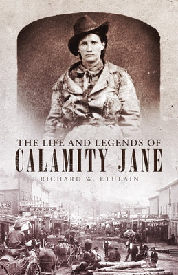 The Life and Legends of Calamity Jane: Volume 29 by Etulain, Richard W.
